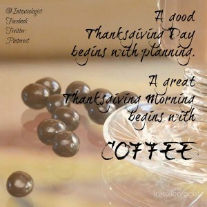 Thanksgiving Day Coffee for Early Birds A good Thanksgiving Day begins with Planning. A great Thanksgiving morning begins with Coffee.