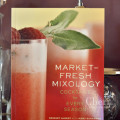 Market-Fresh Mixology: Cocktails for Every Occasion - Bridget Albert with Mary Barranco