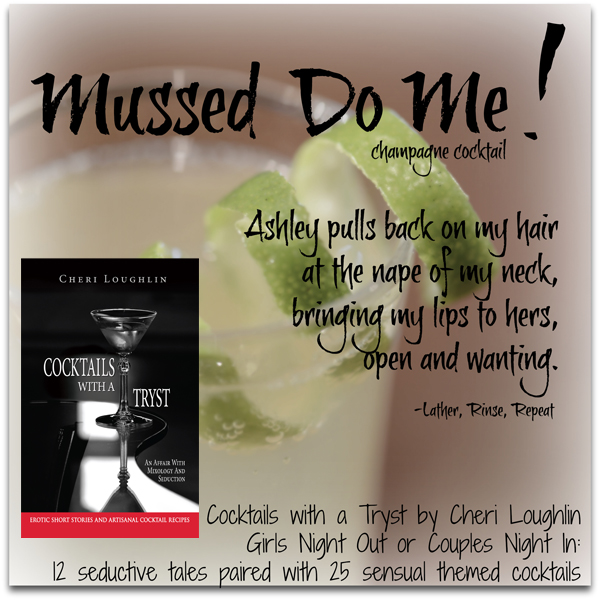 Mussed Do Me champagne cocktail from short story Lather, Rinse, Repeat - Cocktails with a Tryst: An Affair in Mixology and Seduction by Cheri Loughlin Girls Night Out or Couples Night In: 12 seductive tales paired with 25 sensual themed cocktails