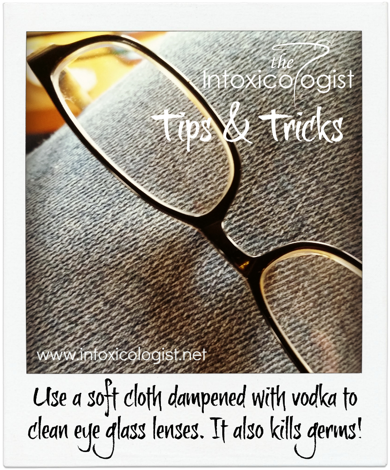 Vodka Tips & Tricks Use a soft cloth dampened with vodka to clean eye glass lenses. Vodka also kills germs. Try this technique on your screen protected cell phones, eReaders and mp3 music devices.